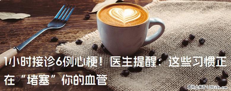 1小时接诊6例心梗！医生提醒：这些习惯正在“堵塞”你的血管 - 天津生活资讯 - 天津28生活网 tj.28life.net